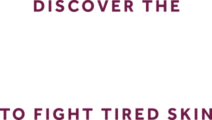 Discover The Total Solution To Fight Tired Skin